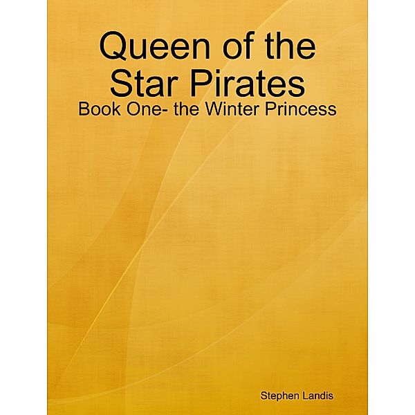 Queen of the Star Pirates: Book One- the Winter Princess, Stephen Landis