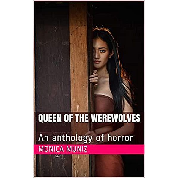 Queen of the Werewolves An Anthology of Horror, Monica Munoz