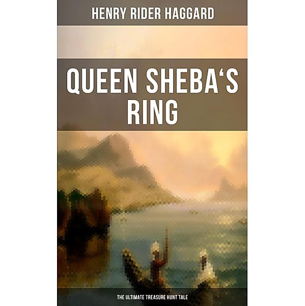 Queen Sheba's Ring - The Ultimate Treasure Hunt Tale, Henry Rider Haggard