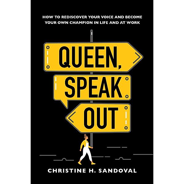 Queen, Speak Out: How to Rediscover Your Voice and Become Your Own Champion in Life and at Work, Christine H. Sandoval