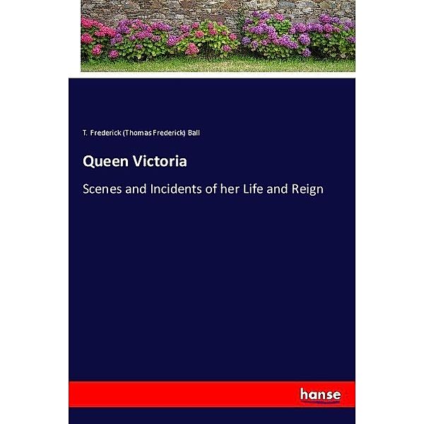 Queen Victoria, Thomas Frederick Ball