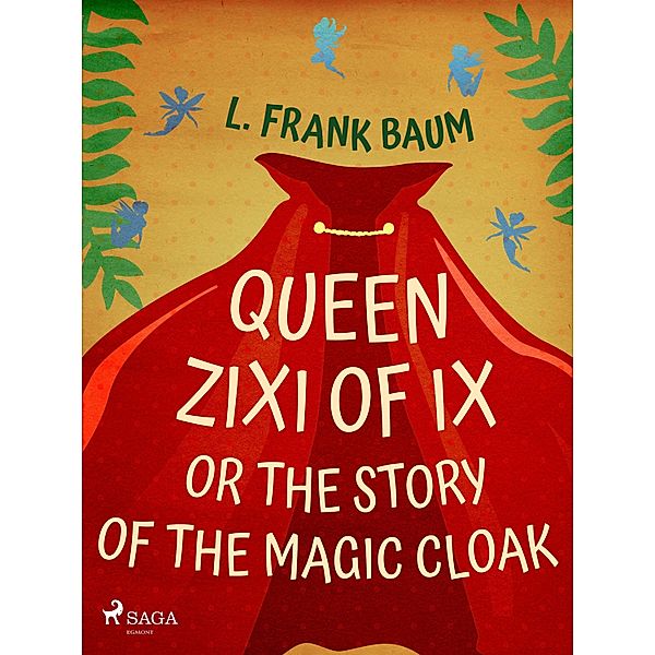 Queen Zixi of Ix or The Story or the Magic Cloak, L. Frank. Baum