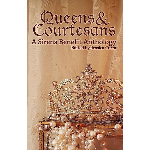 Queens & Courtesans, Jessica Corra (Editor), Kallyn Hunter, Jennifer Adam, Ellie Zygmunt, Tina LeCount Meyers, J. Lynn Baker, Cynthia Porter, Rook Riley, Artemis Grey, Edith Hope Bishop, Nivair H. Gabriel, Kate Larking