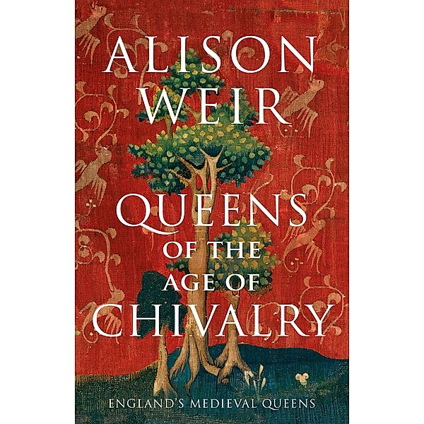 Queens of the Age of Chivalry / England's Medieval Queens Bd.3, Alison Weir