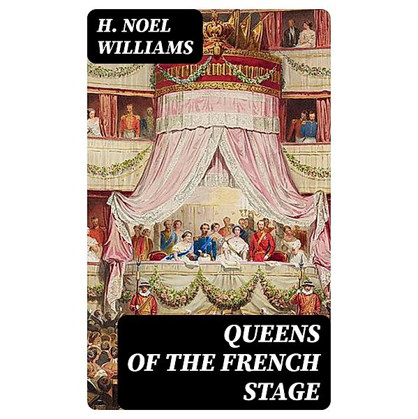 Queens of the French Stage, H. Noel Williams