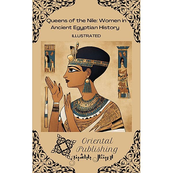 Queens of the Nile: Women in Ancient Egyptian History, Oriental Publishing