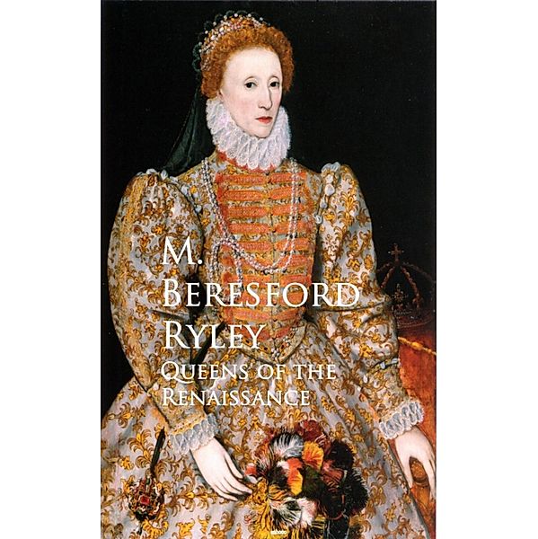 Queens of the Renaissance, M. Beresford Ryley