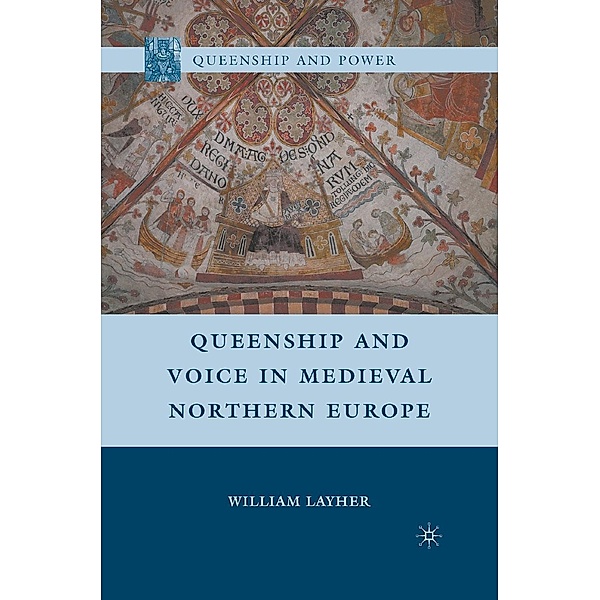 Queenship and Voice in Medieval Northern Europe / Queenship and Power, W. Layher
