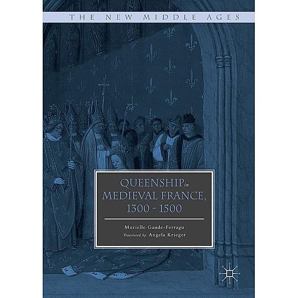 Queenship in Medieval France, 1300-1500, Murielle Gaude-Ferragu