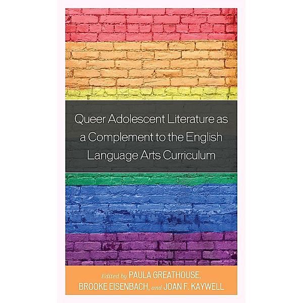 Queer Adolescent Literature as a Complement to the English Language Arts Curriculum, Paula Greathouse, Brooke Eisenbach, Joan F. Kaywell