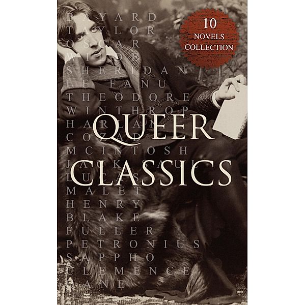 Queer Classics - 10 Novels Collection, Oscar Wilde, Jack Saul, Lucas Malet, Radclyffe Hall, Virginia Woolf, Sheridan Le Fanu, Theodore Winthrop, Bayard Taylor, Robert Hichens, Harlan Cozad McIntosh, Henry Blake Fuller