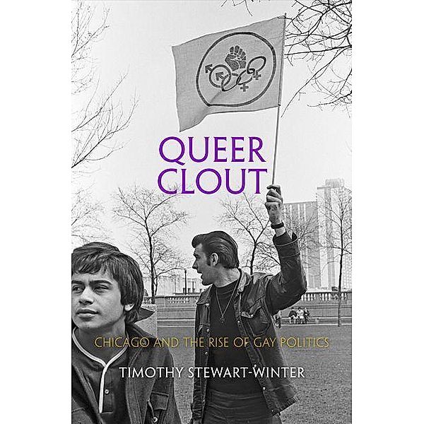 Queer Clout / Politics and Culture in Modern America, Timothy Stewart-Winter