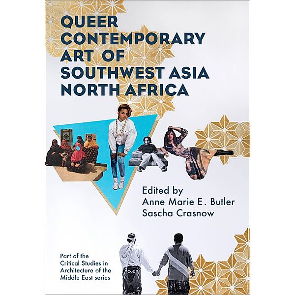 Queer Contemporary Art of Southwest Asia North Africa / Critical Studies in Architecture of the Middle East Bd.12