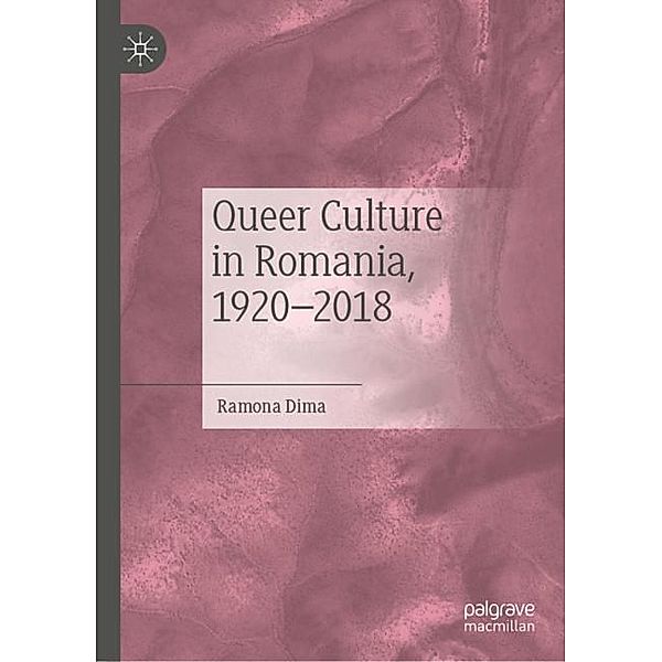 Queer Culture in Romania, 1920-2018, Ramona Dima