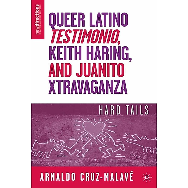 Queer Latino Testimonio, Keith Haring, and Juanito Xtravaganza / New Directions in Latino American Cultures, A. Cruz-Malavé