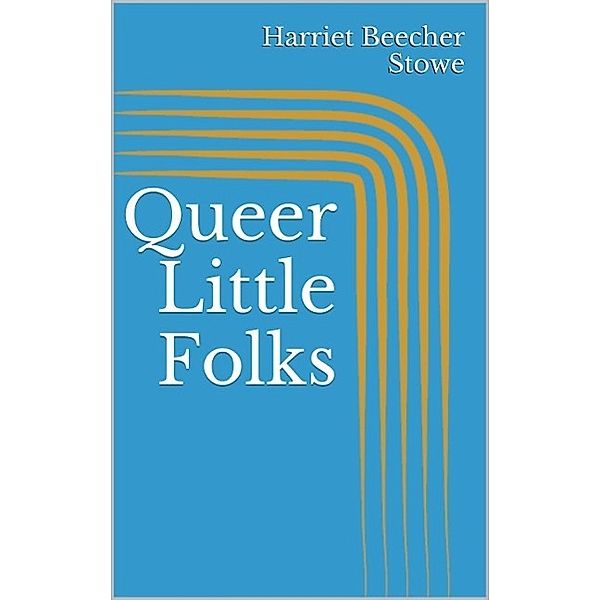 Queer Little Folks, Harriet Beecher Stowe