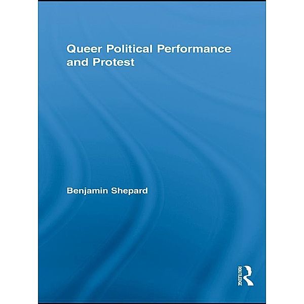 Queer Political Performance and Protest / Routledge Advances in Sociology, Benjamin Shepard