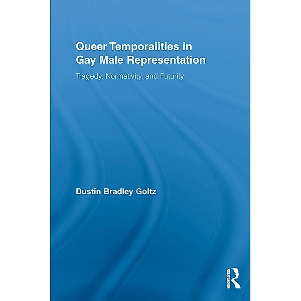 Queer Temporalities in Gay Male Representation, Dustin Bradley Goltz
