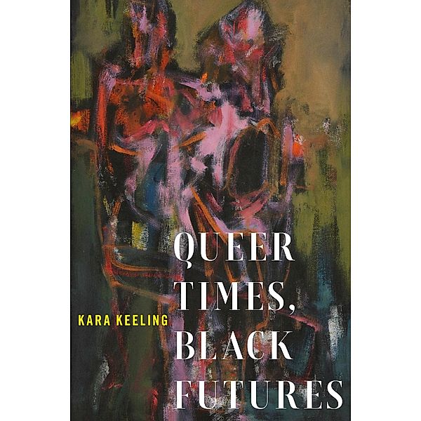 Queer Times, Black Futures / Sexual Cultures Bd.30, Kara Keeling