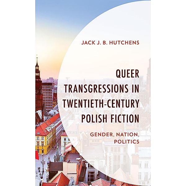 Queer Transgressions in Twentieth-Century Polish Fiction, Jack J. B. Hutchens
