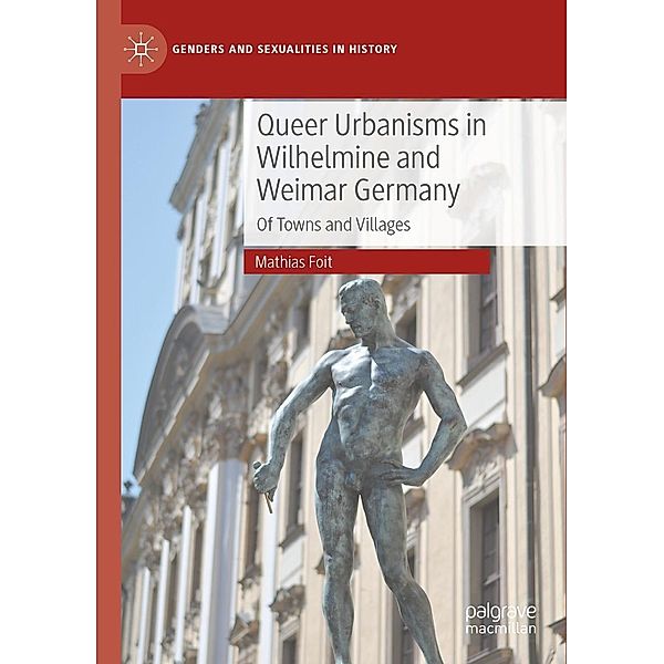 Queer Urbanisms in Wilhelmine and Weimar Germany / Genders and Sexualities in History, Mathias Foit