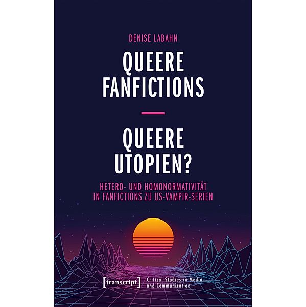 Queere Fanfictions - Queere Utopien? / Critical Studies in Media and Communication Bd.30, Denise Labahn