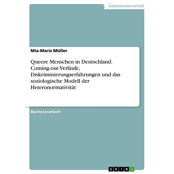 Queere Menschen in Deutschland. Coming-out-Verläufe, Diskriminierungserfahrungen und das soziologische Modell der Heteronormativität, Mia-Maris Müller