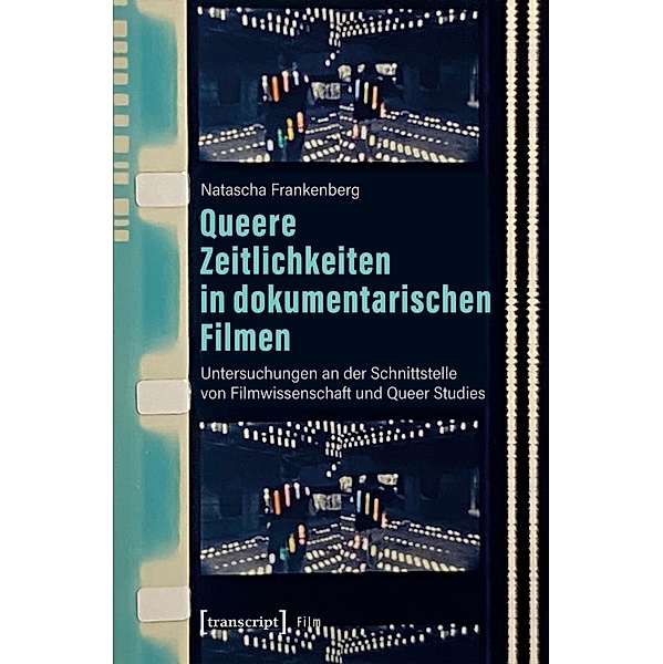 Queere Zeitlichkeiten in dokumentarischen Filmen / Film, Natascha Frankenberg