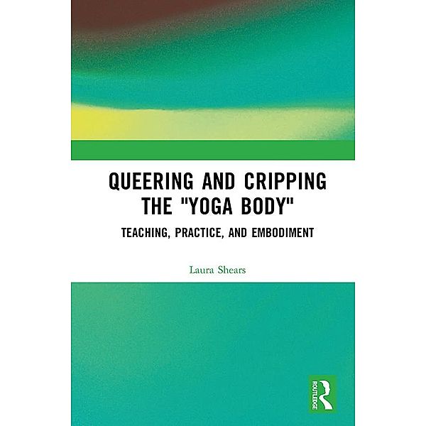 Queering and Cripping the Yoga Body, Laura Shears