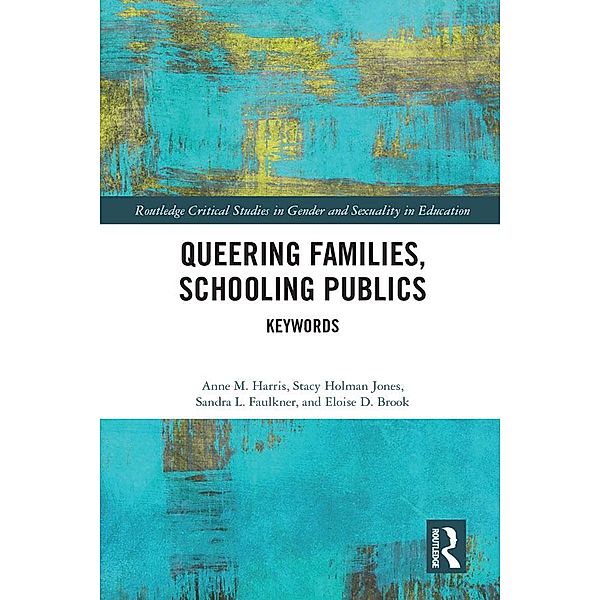 Queering Families, Schooling Publics, Anne M. Harris, Stacy Holman Jones, Sandra L. Faulkner, Eloise D. Brook