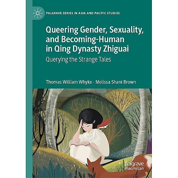 Queering Gender, Sexuality, and Becoming-Human in Qing Dynasty Zhiguai / Palgrave Series in Asia and Pacific Studies, Thomas William Whyke, Melissa Shani Brown