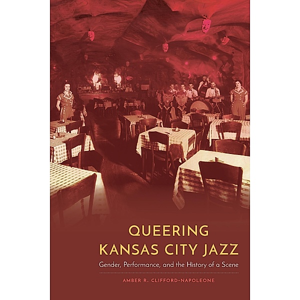 Queering Kansas City Jazz / Expanding Frontiers: Interdisciplinary Approaches to Studies of Women, Gender, and Sexuality, Amber R. Clifford-Napoleone