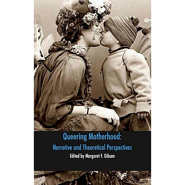 Queering Motherhood: Narrative and Theoretical Perspectives, Margaret F Gibson