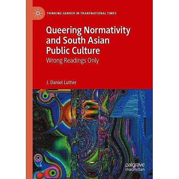 Queering Normativity and South Asian Public Culture, J. Daniel Luther