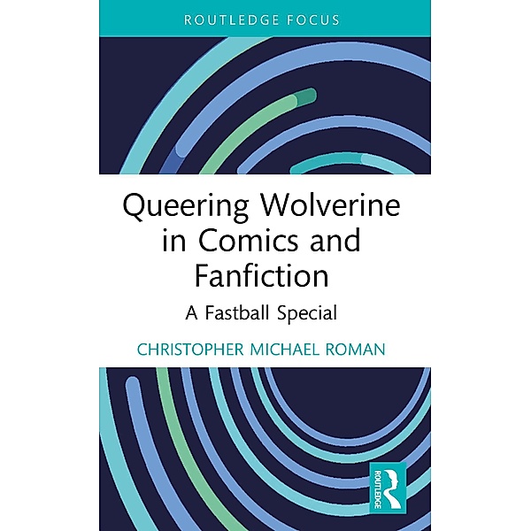 Queering Wolverine in Comics and Fanfiction, Christopher Michael Roman