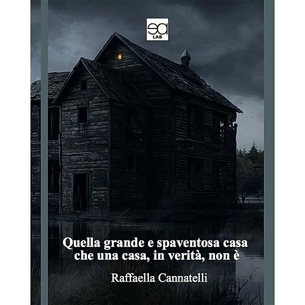 Quella grande e spaventosa casa che una casa, in verità, non è, RAFFAELLA CANNATELLI