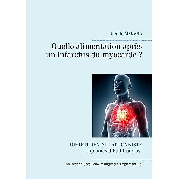 Quelle alimentation après un infarctus du myocarde ? / Savoir quoi manger, tout simplement... Bd.12, Cédric Menard