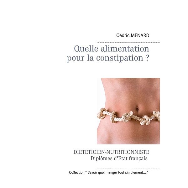 Quelle alimentation pour la constipation ? / Savoir quoi manger, tout simplement... Bd.-, Cédric Menard