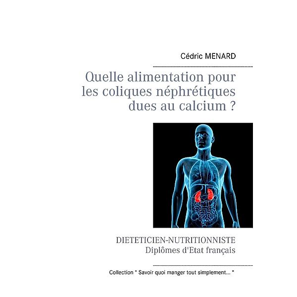 Quelle alimentation pour les coliques néphrétiques dues au calcium ? / Savoir quoi manger, tout simplement... Bd.-, Cédric Menard