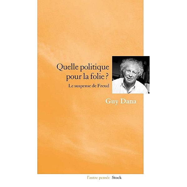 Quelle politique pour la folie ? / Essais - Documents, Guy Dana