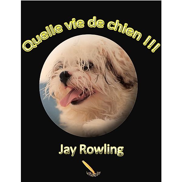 Quelle vie de chien !!!, Rowling Jay Rowling