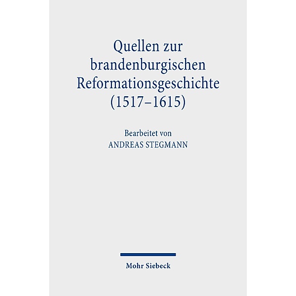 Quellen zur brandenburgischen Reformationsgeschichte (1517-1615), Andreas Stegmann