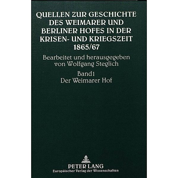 Quellen zur Geschichte des Weimarer und Berliner Hofes in der Krisen- und Kriegszeit 1865/67