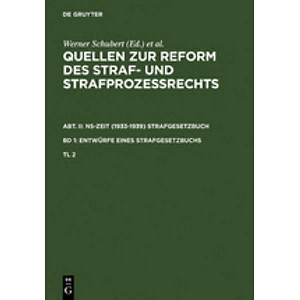 Quellen zur Reform des Straf- und Strafprozeßrechts. Abt. II: NS-Zeit (1933-1939) Strafgesetzbuch. Band 1: Entwürfe eines Strafgesetzbuchs. Teil 2, Quellen zur Reform des Straf- und Strafprozeßrechts. Abt. II: NS-Zeit (1933-1939) Strafgesetzbuch. Band 1: Entwürfe eine