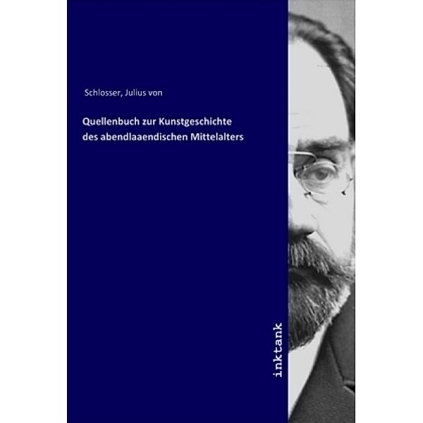 Quellenbuch zur Kunstgeschichte des abendlaaendischen Mittelalters, Julius von Schlosser