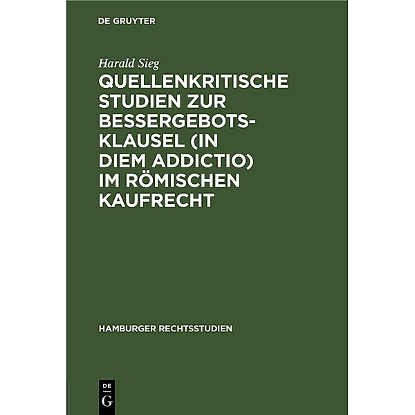Quellenkritische Studien zur Bessergebotsklausel (in diem addictio) im römischen Kaufrecht, Harald Sieg