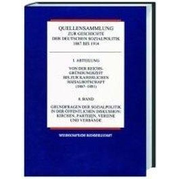 Quellensammlung zur Geschichte der deutschen Sozialpolitik 1867 bis 1914: Von der Reichsgründungszeit bis zur Kaiserlichen Sozialbotschaft (1867-1881)