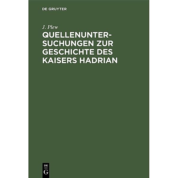 Quellenuntersuchungen zur Geschichte des Kaisers Hadrian, J. Plew