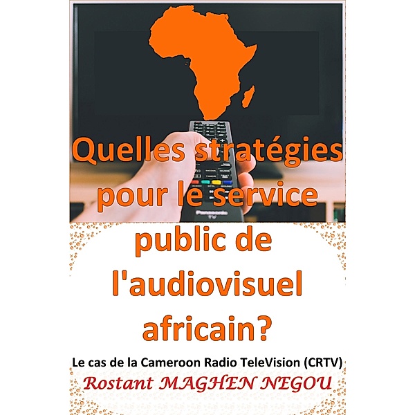 Quelles stratégies pour le service public de l'audiovisuel africain? : Le cas de la Cameroun Radio TeleVision (CRTV), Rostant Maghen Negou
