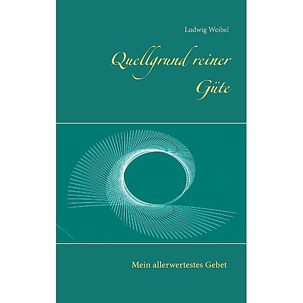 Quellgrund reiner Güte, Ludwig Weibel